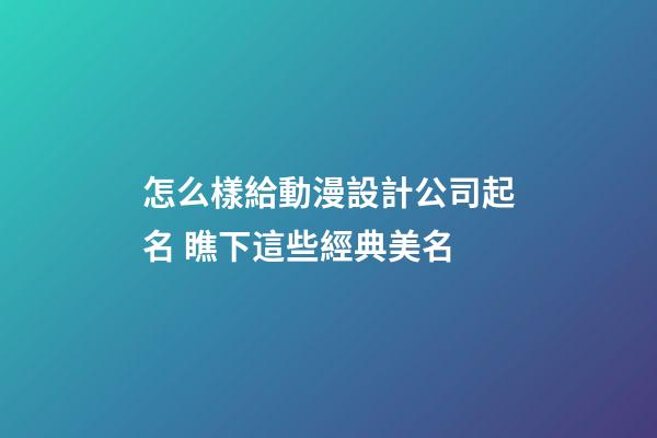 怎么樣給動漫設計公司起名 瞧下這些經典美名-第1張-公司起名-玄機派